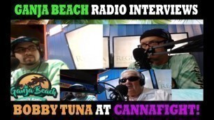 Ganja Beach Radio Interviews Bobby Tuna at Cannafight!