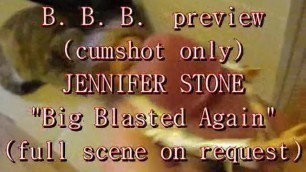 B.B.B. Preview: Jennifer Stone "blasted Again" (cumshot Only)