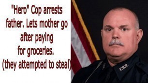 hero" Cop Arrests Father. Lets Mother go after Paying for Groceries.